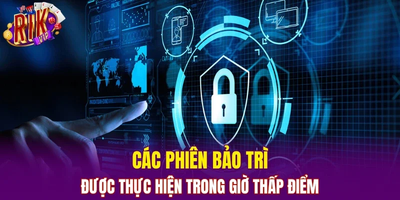Các phiên bảo trì được thực hiện trong giờ thấp điểm
