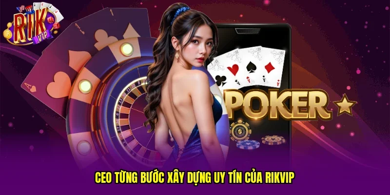 CEO từng bước xây dựng uy tín của RIKVIP