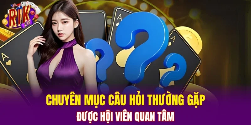 Chuyên mục câu hỏi thường gặp được hội viên quan tâm