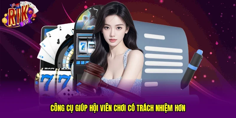 Công cụ giúp hội viên chơi có trách nhiệm hơn