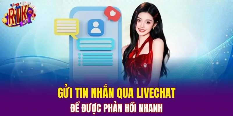 Gửi tin nhắn qua Livechat để được phản hồi nhanh