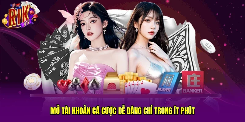 Mở tài khoản cá cược dễ dàng chỉ trong ít phút