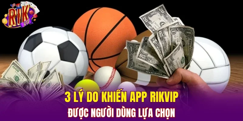 3 lý do khiến app RIKVIP được người dùng lựa chọn