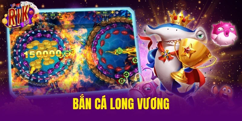 Bắn Cá Long Vương