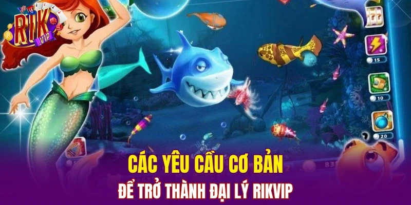 Các yêu cầu cơ bản để trở thành đại lý Rikvip