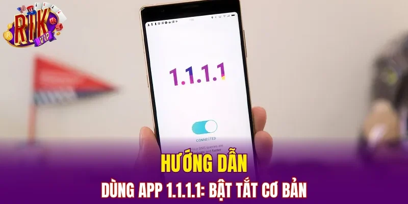 Hướng dẫn dùng app 1.1.1.1: bật tắt cơ bản