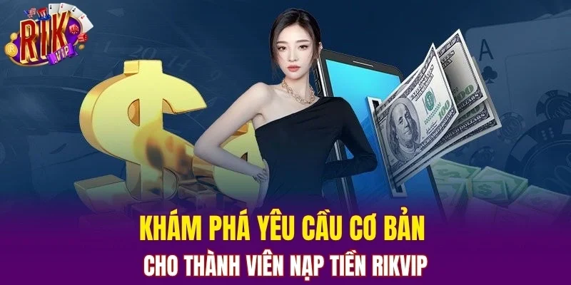 Khám phá yêu cầu cơ bản cho thành viên nạp tiền RIKVIP
