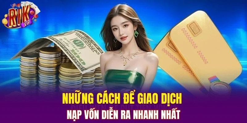 Những cách để giao dịch nạp vốn diễn ra nhanh nhất