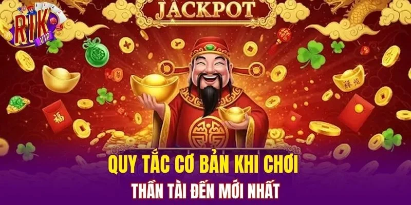 Quy tắc cơ bản khi chơi Thần Tài Đến mới nhất