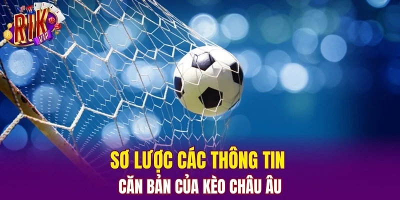 Sơ lược các thông tin căn bản của kèo Châu Âu