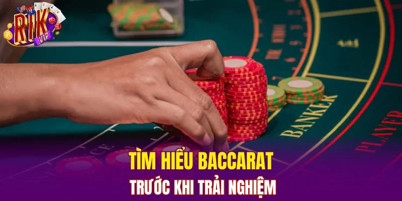 Tìm hiểu Baccarat trước khi trải nghiệm
