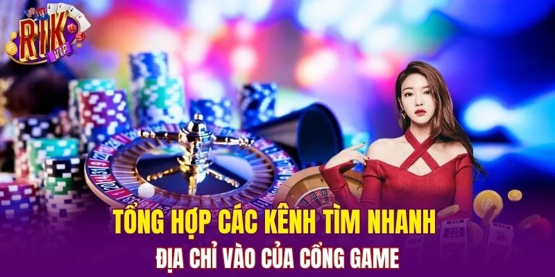 Tổng hợp các kênh tìm nhanh địa chỉ vào của cổng game
