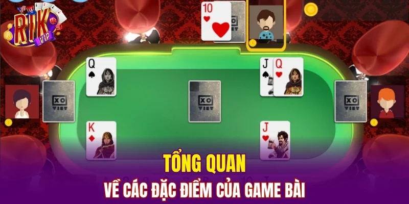 Tổng quan về các đặc điểm của game bài