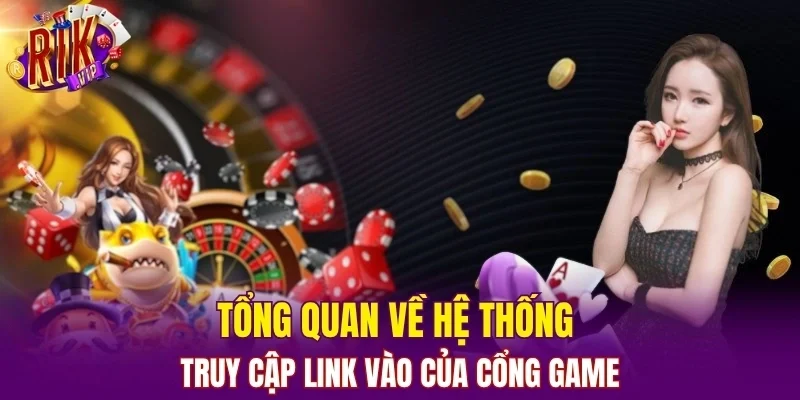 Tổng quan về hệ thống truy cập link vào của cổng game